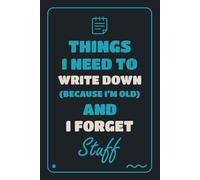 Things I Need To Write Down Because I'm Old And I Forget Stuff:: Funny Gift Notebook Journal for Friends, Family & Co-Workers (120 Pages, 6x9, Matte Cover)