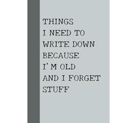 Things I Need To Write Down Because I'm Old And I Forget Stuff:: Funny Gift, Notebook Journal, Gift for Co-workers, Boss, Friends and Family, 160 lined pages, 6x9 inch A5