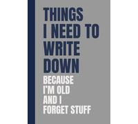 Things I Need To Write Down Because I'm Old And I Forget Stuff: Funny Gift Notebook Journal, Gift For Co-workers, Friends and Family: A Funny Notebook for Forgetful People, Seniors, and Anyone with a Bad Memory