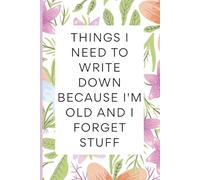 Things I Need To Write Down Because I'm Old And I Forget Stuff: Funny Gift Notebook Journal, Gift For Co-workers, Friends and Family, 120 Pages: Because Memory Is Optional After a Certain Age