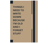 Things I Need To Write Down Because I'm Old And I Forget Stuff: Funny Gift Notebook Journal, Gift For Co-workers, Friends and Family, 120 Pages