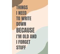 Things I Need To Write Down Because I'm Old And I Forget Stuff:: Funny Gift Notebook Journal, Gift For Co-workers , Friends and Family