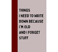 Things I Need To Write Down Because I'm Old And I Forget Stuff: Funny Gift Notebook Journal, Perfect Gift For Co-workers Friends, Boss, Men, Women, ... People. Funny Notebook for Seniors 100 Pages
