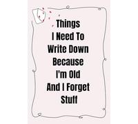 Things I Need To Write Down Because I'm Old And I Forget Stuff: Funny Lined Notebook for Men, People, Seniors - Secret Santa Gifts for Women