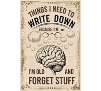 Things I Need To Write Down Because I'm Old And I Forget Stuff: Funny Lined Notebook for Seniors to Keep Notes, Reminders, and Thoughts