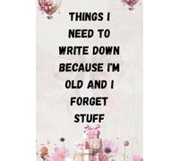 Things I Need To Write Down Because I'm Old And I Forget Stuff: Funny Lined Notebook with blank pages for adults, Gift For Co-workers, Friends and Family | Size 6''x9''.