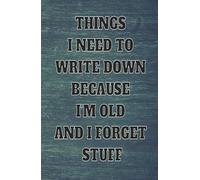 Things I Need To Write Down Because I'm Old And I Forget Stuff: Funny Memory Notebook Journal for Seniors, Friends, Family, and Co-workers, 130 Pages, 5.5 x 8.5 Paperback