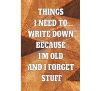 Things I Need To Write Down Because I'm Old And I Forget Stuff: Funny Memory Notebook, Writing Journal for Seniors, Gag Gift for Forgetful People, Daily Lined Diary, 130 Pages 5.5x8.5