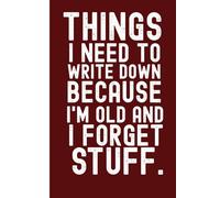 Things I Need To Write Down Because I'm Old And I Forget Stuff: Funny Notebook Coworkers seniors, Humor Gag Gifts For Elderly Women, Friends and Family (Lined Journal with Quotes)