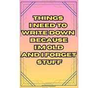Things I Need to Write Down Because I'm Old and I Forget Stuff: Funny Notebook for Daily Reminders, Important Thoughts, and Everything That Slips Your Mind