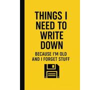 Things I Need To Write Down Because I'm Old And I Forget Stuff: Funny Notebook for Men & Women, Gag Gift for Friends, Family, Coworkers, Boss, Seniors and Retirees (Blank Lined Journal with Quotes)
