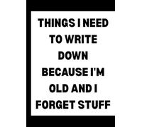 Things I Need To Write Down Because I'm Old And I Forget Stuff: Funny Office Notebook for Sarcastic Coworkers, Bosses, and Employees | 6x9 Blank Lined Journal