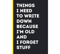 Things I Need To Write Down Because I'm Old And I Forget Stuff: Funny Retirement Gift for Men | Humorous Notebook for 50th, 60th, or 70th Birthdays | ... or Co-Workers. Size 6x9 inch 110 pages.