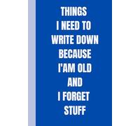 Things I Need To Write Down Because I'm Old And I Forget Stuff: Funny saying notebook for women and men.Perfect gag gift for eldery retired senior ... 50,60,70...years old)Lined Notebook A5