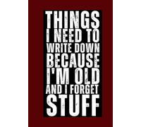 Things I Need to Write Down Because I'm Old and I Forget Stuff: Funny Saying Retirement Gag Gift : Blank Lined Notebook for Retired Elderly Senior ... Sarcastic Saying Gag Gifts, Birthday Journl