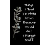 Things I Need To Write Down Because I'm Old And I Forget Stuff.: Funny Vintage Gift Notebook Journal: Perfect for Co-workers, Friends, and Seniors - 120 Pages