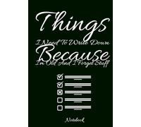 Things I Need To Write Down Because I'm Old And I Forget Stuff Notebook: Creative Notebook Journal for Boys, Girls, Men, women and Teenagers, 6 x 9 in, 120 pages.