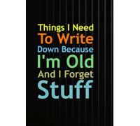 Things I Need To Write Down Because I'm Old: Forget Stuff I'm Old my old brain notebook