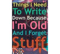 Things I Need To Write Down Because I'm Old: Forget Stuff I'm Old my old brain notebook