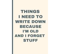 things i need to write down because i'm old notebook for Notes, Lists, Reminders, Ideas: Funny Lined Gag Gift Notebook for Coworkers, Retirement, Birthdays, Friends and Family, and Office Humor