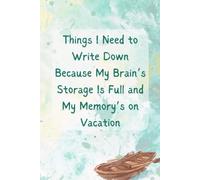 Things I Need to Write Down Because My Brain’s Storage Is Full and My Memory’s on Vacation: Funny Gift Notebook For Friends, Co-workers, and Family, 130 pages, 6x9
