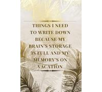 Things I Need to Write Down Because My Brain’s Storage Is Full and My Memory’s on Vacation: Funny Gift Notebook For Friends, Co-workers, and Family, 130 pages, 6x9