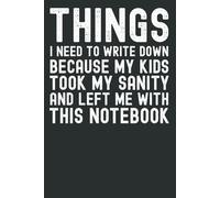 Things I Need to Write Down Because My Kids Took My Sanity and Left Me with This Notebook: Funny Mom Journal | Hilarious Gift for Mothers | 6” x 9” Lined Notebook (120 Pages)
