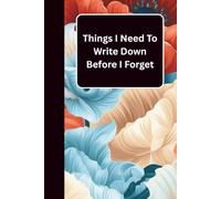 Things I Need To Write Down Before I Forget: A Funny Blank Lined Notebook for Notes, Lists, Ideas, Reminders, Plans, To-Do Lists & Everyday Writing