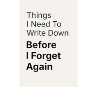 Things I Need To Write Down Before I Forget Again: A Funny Lined Notebook for Notes, Lists and Everyday Thoughts