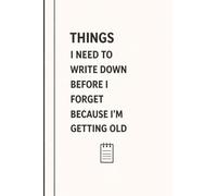 Things I Need To Write Down Before I forget Because I am Getting Old: Funny Gift Notebook Journal for Friends, Family, Coworkers, Seniors or Yourself ... Notes, Lists, Journaling and Daily Reminders