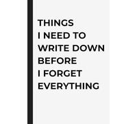 Things I Need to Write Down Before I Forget Everything: Funny Lined Notebook Journal for Adults | Perfect Gag Gift for Coworkers, Friends, Family & Office Humor Lovers