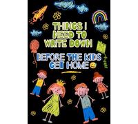Things I Need To Write Down Before The Kids Get Home: Funny Gift Notebook Journal For Parents, Co-workers, Friends and Family, 120 Pages