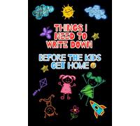 Things I Need To Write Down Before The Kids Get Home: Funny Gift Notebook Journal For Parents, Co-workers, Friends and Family, 120 Pages