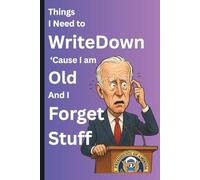 Things I Need to Write Down 'Cause I am Old and I forget Stuff: Like Missile Codes, Jill's Birthday, Hell, My Own Damn Birthday