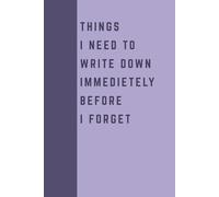 Things I Need To Write Down Immedietely Before I Forget: Funny Gift Notebook Journal for Seniors, Elderly Mom, Dad, Best Friend Gifts for Women Over 50 60 70, Fun Presents for Forgetful People