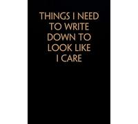 Things I Need to Write Down To Look Like I Care: Funny Saying Notebook On Background For The Office, Teammates, Staff Member, HR, Boss (6"x9" - 100 pages)