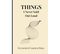 Things I Never Said Out Loud: The Journal of Unspoken Things