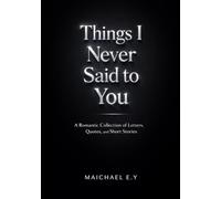 Things I Never Said to You: A Romantic Collection of Letters, Quotes, and Short Stories (Unsaid Stories)