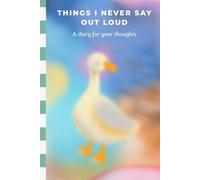 Things I never say out loud: A diary for your thoughts