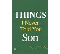 Things I Never Told You - Son. A Guided Notebook for All the Words Left Unsaid: For all the love that couldn’t find the right moment.