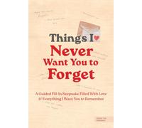 Things I Never Want You to Forget: A Guided Fill-In Keepsake Filled With Love & Everything I Want You to Remember