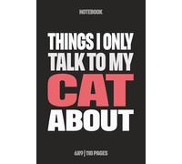 Things I Only Talk To My Cat About: Funny Notebook for Work - A Sarcastic Office Journal - Gift for Coworkers, Colleagues & Bosses | Humorous Diary for Meetings & Appreciation
