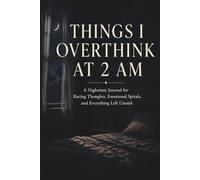 Things I Overthink at 2 AM: A Nighttime Journal for Racing Thoughts, Emotional Spirals, and Everything Left Unsaid