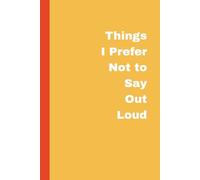 Things I Prefer Not to Say Out Loud: A funny minimalist notebook for people who think it, feel it, and wisely don’t say it out loud - perfect for journaling, venting, or writing what you really mean.
