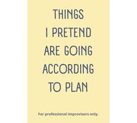 Things I Pretend Are Going According to Plan: A funny lined notebook for teachers surviving meetings, lesson plans, and academic chaos