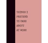 Things I Pretend to Care About at Work (SALMON): Notebook with Quotes On The Cover for Friends, Colleague, Co-workers, Family, Office, Teammates, Employees (7.5x9.25)