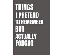 Things I Pretend To Remember But Actually Forgot: 120-Page, 6x9 Inch Notebook - Funny Journal for Forgetful People, Students, and Professionals Who Need a Memory Boost