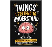 Things I Pretend to Understand: A Notebook for Notes, Ideas & Things I Probably Should Know
