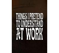 Things I Pretend To Understand at Work: An Office Journal for Professionals, Managers, and Remote Workers