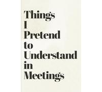 Things I Pretend To Understand In Meetings Funny Notebook: 100 Pages/ A5/Dotted/Gift for Coworkers/Journal